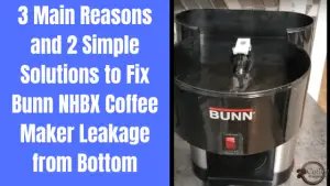 Bunn NHBX Leaking from Bottom - 3 Main Reasons and 2 Simple Solutions