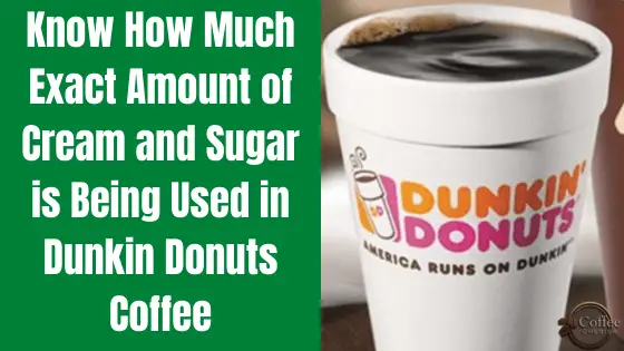 How Much Cream and Sugar in Dunkin Donuts Coffee? – Know The Exact Amount